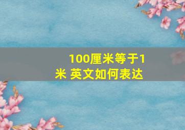 100厘米等于1米 英文如何表达